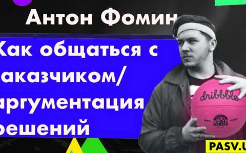 Как общаться с заказчиком/аргументация решений - Антон Фомин