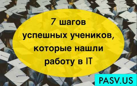 7 действий успешного студента PASV, которые приводят к быстрому трудоустройству и к первой работе